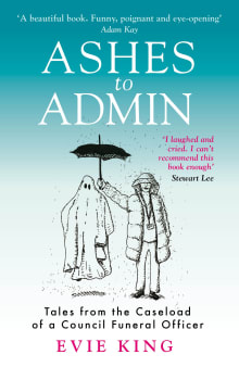 Book cover of Ashes To Admin: Tales from the Caseload of a Council Funeral Officer