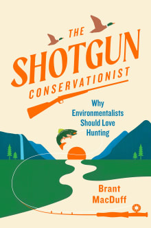 Book cover of The Shotgun Conservationist: Why Environmentalists Should Love Hunting