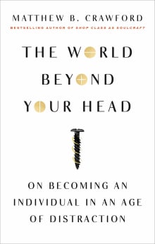 Book cover of The World Beyond Your Head: On Becoming an Individual in an Age of Distraction