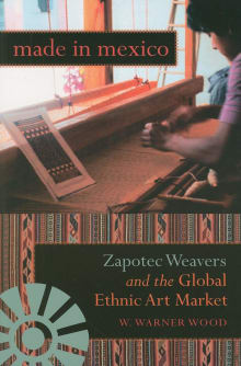 Book cover of Made in Mexico: Zapotec Weavers and the Global Ethnic Art Market