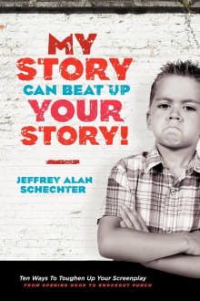 Book cover of My Story Can Beat Up Your Story: Ten Ways to Toughen Up Your Screenplay from Opening Hook to Knockout Punch