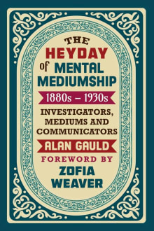 Book cover of The Heyday of Mental Mediumship: 1880s - 1930s: Investigators, Mediums, and Communicators