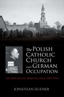 Book cover of The Polish Catholic Church Under German Occupation: The Reichsgau Wartheland, 1939-1945