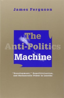 Book cover of Anti-Politics Machine: Development, Depoliticization, and Bureaucratic Power in Lesotho