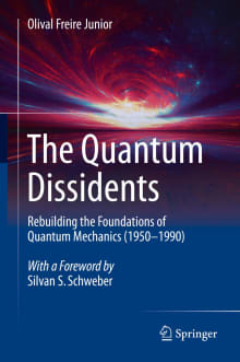 Book cover of The Quantum Dissidents: Rebuilding the Foundations of Quantum Mechanics (1950-1990)