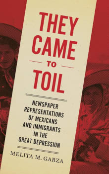 Book cover of They Came to Toil: Newspaper Representations of Mexicans and Immigrants in the Great Depression