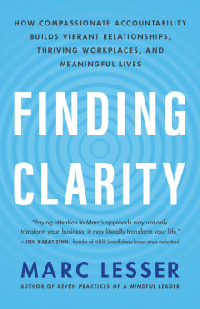 Book cover of Finding Clarity: How Compassionate Accountability Builds Vibrant Relationships, Thriving Workplaces and Meaningful Lives