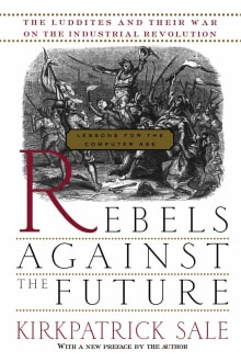 Book cover of Rebels Against the Future: The Luddites and Their War on the Industrial Revolution: Lessons for the Computer Age