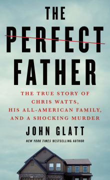 Book cover of The Perfect Father: The True Story of Chris Watts, His All-American Family, and a Shocking Murder