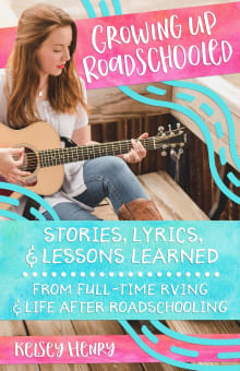 Book cover of Growing Up Roadschooled: Stories, Lyrics, & Lessons Learned From Full-Time RVing & Life After Roadschooling
