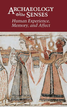 Book cover of Archaeology and the Senses: Human Experience, Memory, and Affect