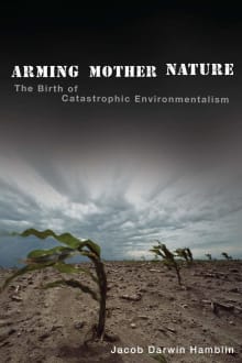 Book cover of Arming Mother Nature: The Birth of Catastrophic Environmentalism