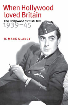 Book cover of When Hollywood Loved Britain: The Hollywood 'British' Film 1939-45