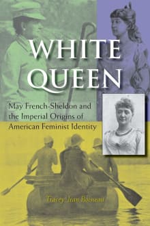 Book cover of White Queen: May French-Sheldon and the Imperial Origins of American Feminist Identity