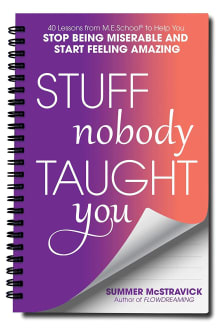 Book cover of Stuff Nobody Taught You: 40 Lessons from M.E.School® to Help You Stop Being Miserable and Start Feeling Amazing