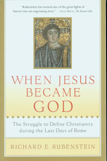 Book cover of When Jesus Became God: The Struggle to Define Christianity During the Last Days of Rome