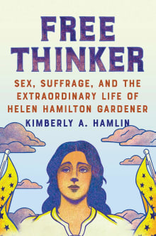 Book cover of Free Thinker: Sex, Suffrage, and the Extraordinary Life of Helen Hamilton Gardener