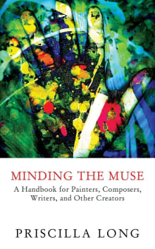 Book cover of Minding the Muse: A Handbook for Painters, Composers, Writers, and Other Creators