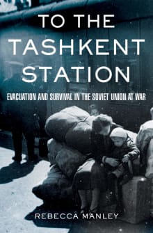 Book cover of To the Tashkent Station: Evacuation and Survival in the Soviet Union at War