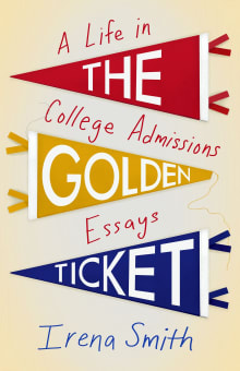 Book cover of The Golden Ticket: A Life in College Admissions Essays