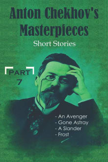 Book cover of Anton Chekhov's Masterpieces: Short Stories ( An Avenger, Gone Astray, A Slander, Frost ) - PART 7
