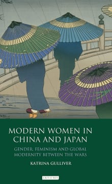 Book cover of Modern Women in China and Japan: Gender, Feminism and Global Modernity Between the Wars