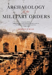 Book cover of Archaeology of the Military Orders: A Survey of the Urban Centres, Rural Settlements and Castles of the Military Orders in the Latin East (c.1120-1291)