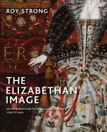 Book cover of The Elizabethan Image: An Introduction to English Portraiture, 1558-1603