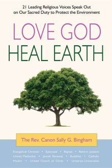 Book cover of Love God, Heal Earth: 21 Leading Religious Voices Speak Out on Our Sacred Duty to Protect the Environment