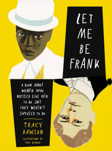 Book cover of Let Me Be Frank: A Book about Women Who Dressed Like Men to Do Shit They Weren't Supposed to Do