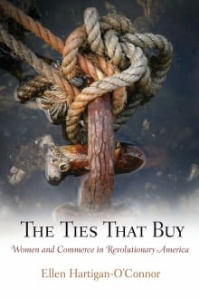Book cover of The Ties That Buy: Women and Commerce in Revolutionary America