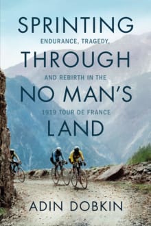 Book cover of Sprinting Through No Man's Land: Endurance, Tragedy, and Rebirth in the 1919 Tour de France