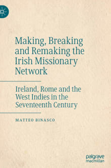 Book cover of Making, Breaking and Remaking the Irish Missionary Network: Ireland, Rome and the West Indies in the Seventeenth Century