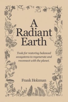 Book cover of A Radiant Earth: Tools for restoring balanced ecosystems to regenerate and reconnect with the planet.