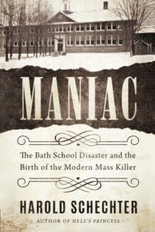 Book cover of Maniac: The Bath School Disaster and the Birth of the Modern Mass Killer