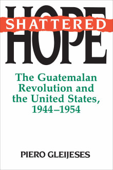 Book cover of Shattered Hope: The Guatemalan Revolution and the United States, 1944-1954