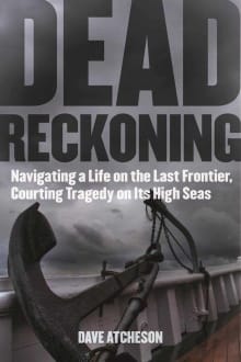 Book cover of Dead Reckoning: Navigating a Life on the Last Frontier, Courting Tragedy on Its High Seas