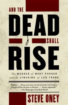 Book cover of And the Dead Shall Rise: The Murder of Mary Phagan and the Lynching of Leo Frank