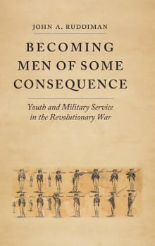 Book cover of Becoming Men of Some Consequence: Youth and Military Service in the Revolutionary War