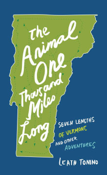 Book cover of The Animal One Thousand Miles Long: Seven Lengths of Vermont and Other Adventures