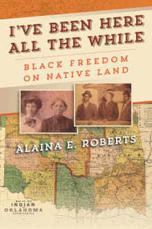 Book cover of I've Been Here All the While: Black Freedom on Native Land