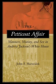 Book cover of The Petticoat Affair: Manners, Mutiny, and Sex in Andrew Jackson's White House