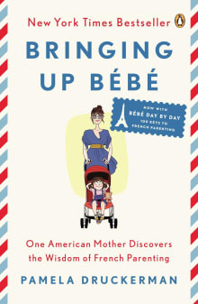 Book cover of Bringing Up Bébé: One American Mother Discovers the Wisdom of French Parenting (Now with Bébé Day by Day: 100 Keys to French Parenting)