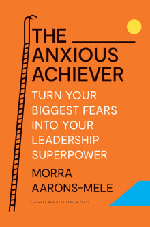 Book cover of The Anxious Achiever: Turn Your Biggest Fears into Your Leadership Superpower