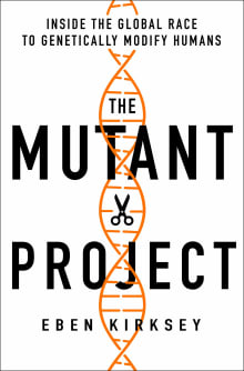 Book cover of The Mutant Project: Inside the Global Race to Genetically Modify Humans