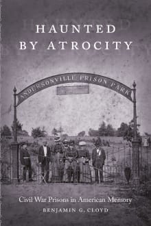Book cover of Haunted by Atrocity: Civil War Prisons in American Memory