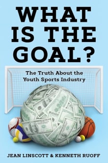 Book cover of What is the Goal?: The Truth About the Youth Sports Industry