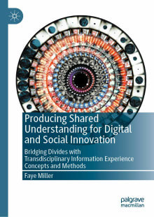 Book cover of Producing Shared Understanding for Digital and Social Innovation: Bridging Divides with Transdisciplinary Information Experience Concepts and Methods