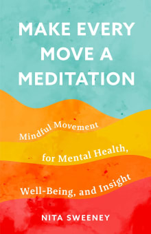 Book cover of How to Make Every Move a Meditation: Mindful Movement for Mental Health, Well-Being, and Insight