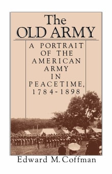 Book cover of The Old Army: A Portrait of the American Army in Peacetime, 1784-1898